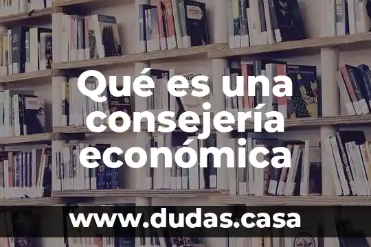 Qué es una consejería económica