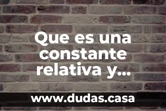 Que es una constante relativa y absoluta en matemáticas