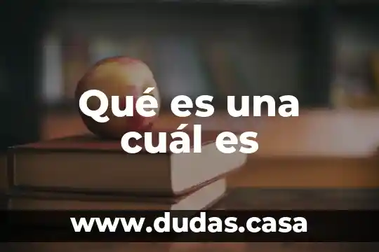 Qué es una cuál es