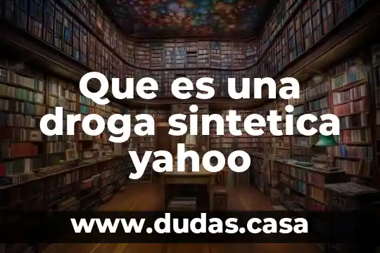 Que es una droga sintetica yahoo