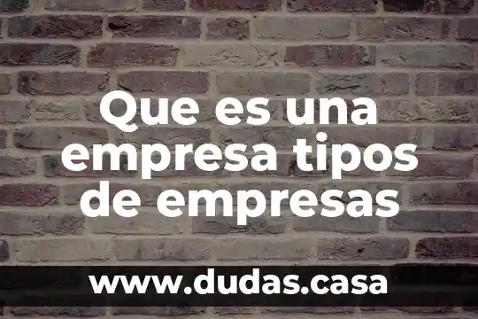 Que es una empresa tipos de empresas