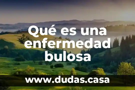 Qué es una enfermedad bulosa