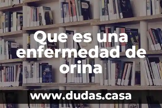 Que es una enfermedad de orina