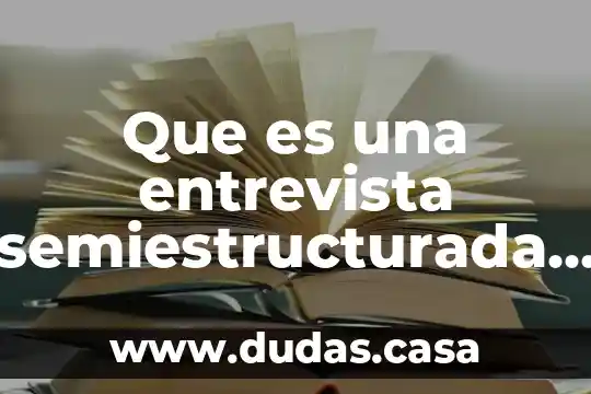 Que es una entrevista semiestructurada y una estructurada ejemplos