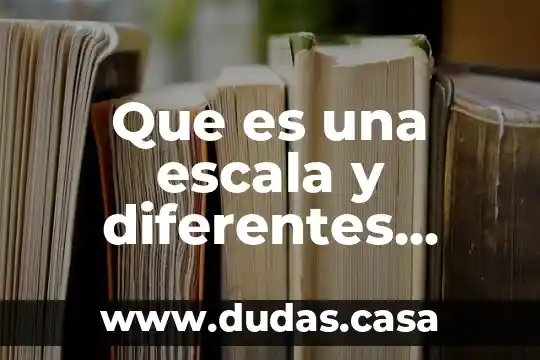 Que es una escala y diferentes tipos