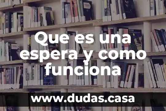 Que es una espera y como funciona