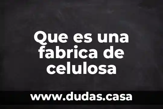 Que es lo aque hace un oparario en una fabrica 6 Que es una fabrica de celulosa