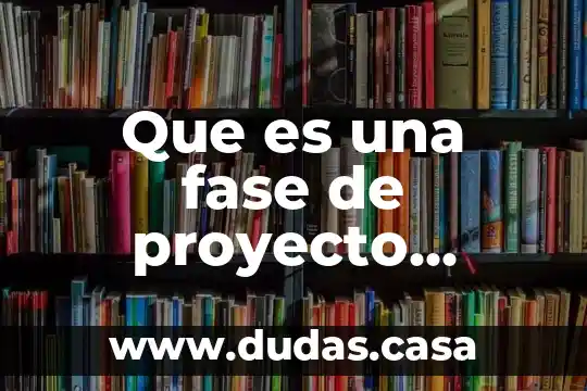 Que es una fase de proyecto tecnico
