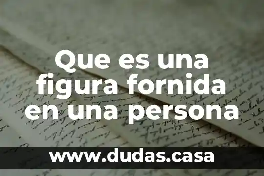 Que es una figura fornida en una persona