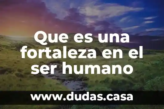 Que es una fortaleza en el ser humano