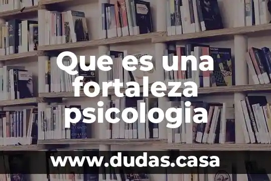 Que es una fortaleza psicologia