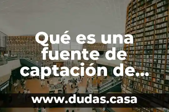 Qué es una fuente de captación de agua