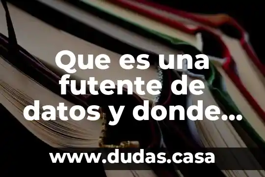 Que es una futente de datos y donde se obtiene