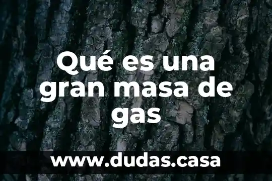 Qué es una gran masa de gas