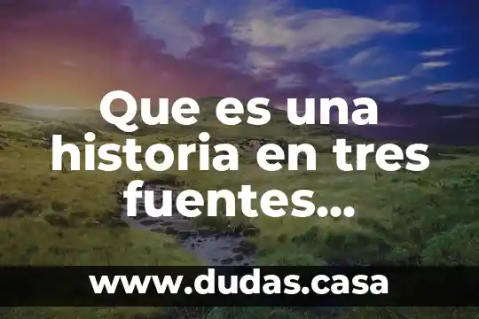 Que es una historia en tres fuentes diferentes