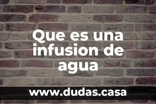 Que es una infusion de agua
