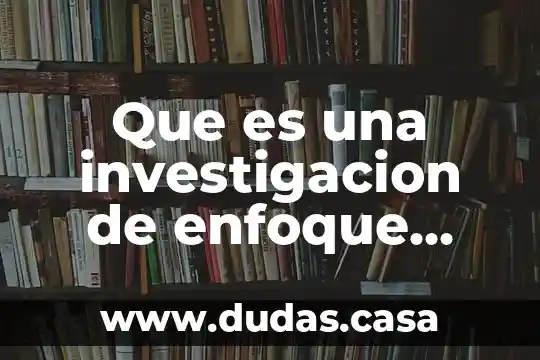 Que es una investigacion de enfoque cualitativo