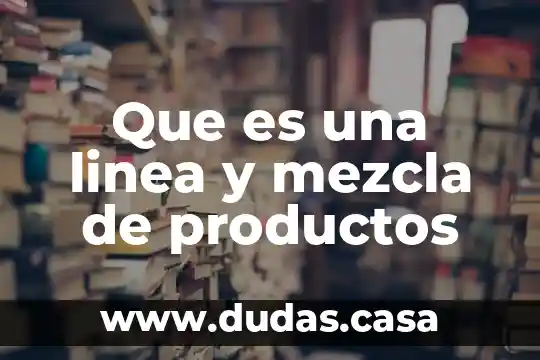Que es una linea y mezcla de productos