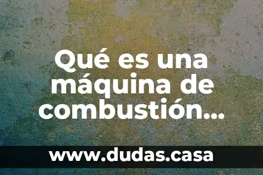 Qué es una máquina de combustión interna y qué contaminantes