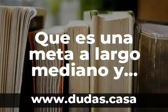 Que es una meta a largo mediano y corto plazo