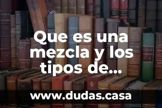 Que es una mezcla y los tipos de mezcla