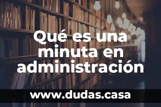 Qué es una minuta en administración