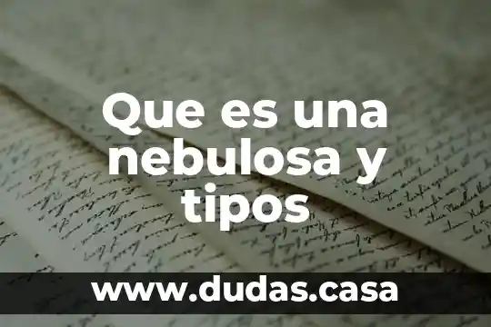 Que es una nebulosa y tipos