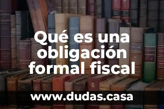 Qué es una obligación formal fiscal