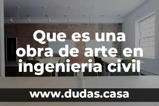 Que es una obra de arte en ingenieria civil