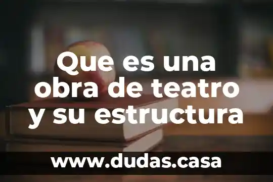 Que es una obra de teatro y su estructura