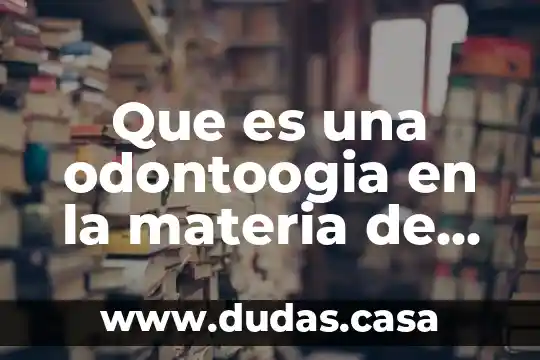 Que es una odontoogia en la materia de español