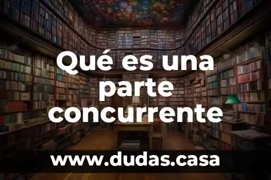 Qué es una parte concurrente