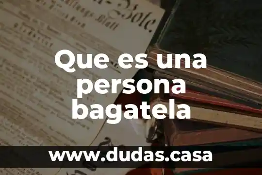 Que es una persona bagatela