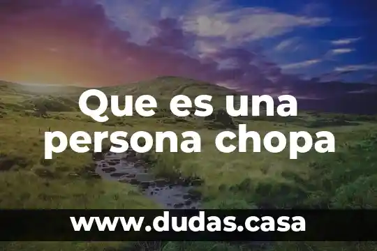 Que es una persona chopa