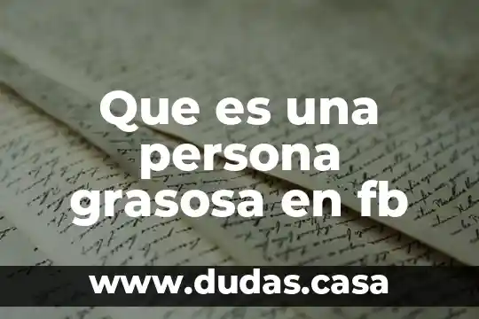 Que es una persona grasosa en fb