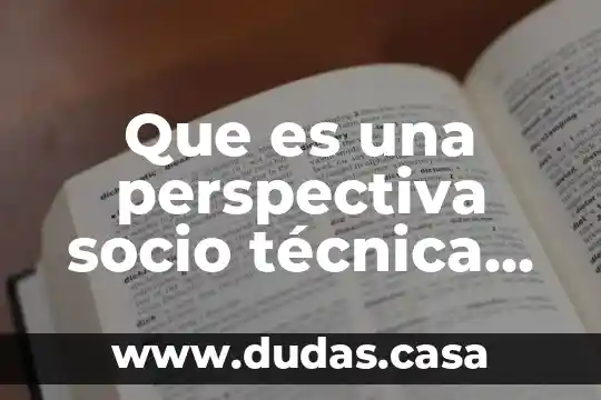 Que es una perspectiva socio técnica de sistemas