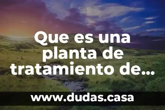 Que es una planta de tratamiento de agua