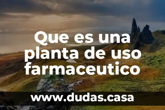 Que es una planta de uso farmaceutico