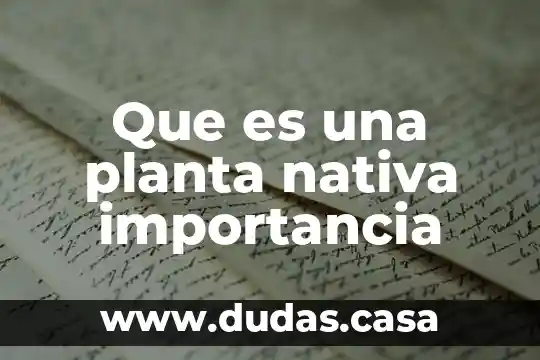 Que es una planta nativa importancia