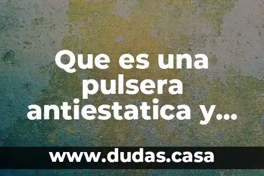 Que es una pulsera antiestatica y para que sirv