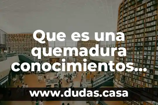 Que es una quemadura conocimientos populares