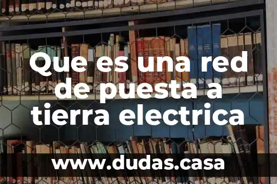 Que es una red de puesta a tierra electrica