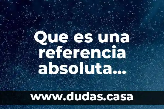 Que es una referencia absoluta informatica