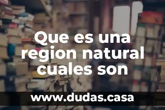 Que es una region natural cuales son