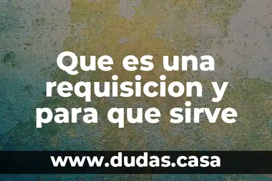 Que es una requisicion y para que sirve