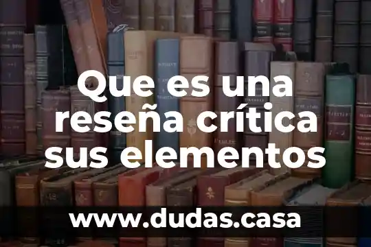 Que es una reseña crítica sus elementos
