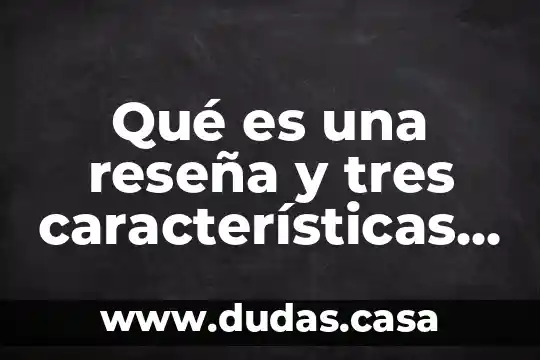Qué es una reseña y tres características ejemplos