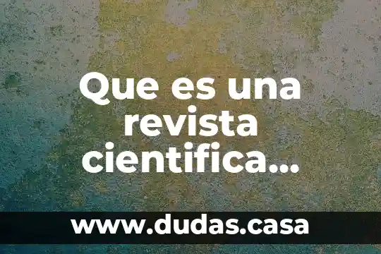 Que es una revista cientifica comose organiza