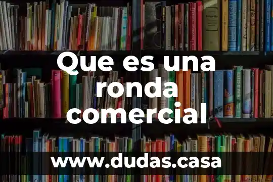 Que es una ronda comercial