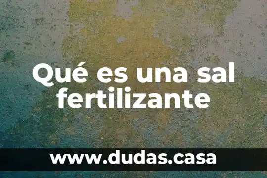 Qué es una sal fertilizante